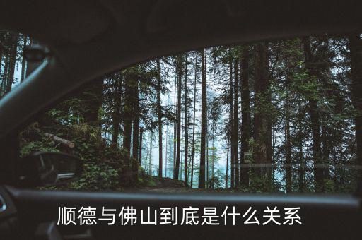 順德與佛山到底是什么關系