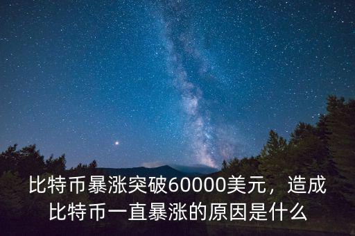 比特幣暴漲突破60000美元，造成比特幣一直暴漲的原因是什么