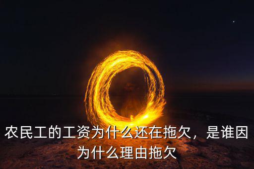 農(nóng)民工的工資為什么還在拖欠，是誰因?yàn)槭裁蠢碛赏锨? class=