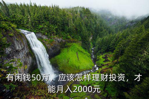 有閑錢50萬，應(yīng)該怎樣理財投資，才能月入2000元