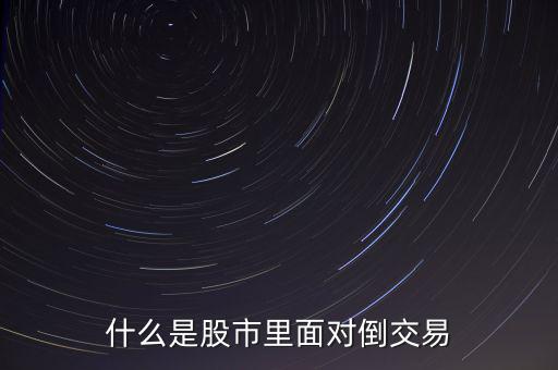 股票對(duì)倒什么意思,什么是股票中的對(duì)敲和對(duì)倒