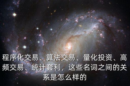 程序化交易、算法交易、量化投資、高頻交易、統(tǒng)計套利，這些名詞之間的關(guān)系是怎么樣的