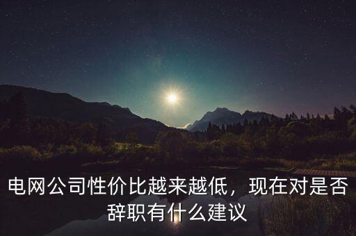 電網(wǎng)辭職后干什么,從國(guó)家電網(wǎng)離職后