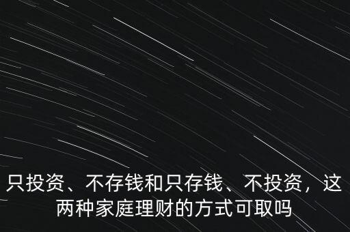 只投資、不存錢(qián)和只存錢(qián)、不投資，這兩種家庭理財(cái)?shù)姆绞娇扇? class=