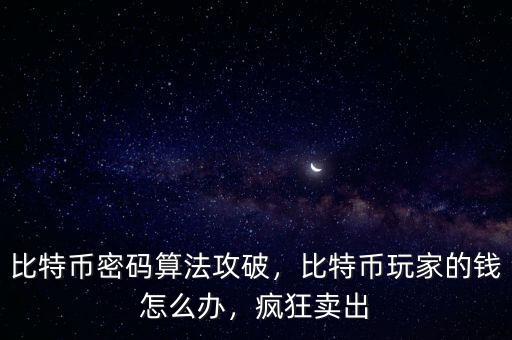 比特幣密碼算法攻破，比特幣玩家的錢怎么辦，瘋狂賣出