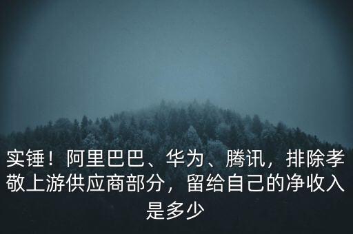 實(shí)錘！阿里巴巴、華為、騰訊，排除孝敬上游供應(yīng)商部分，留給自己的凈收入是多少