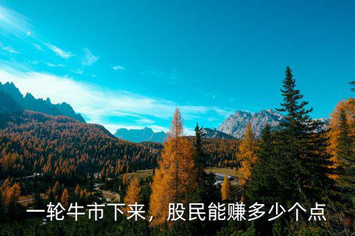 一輪牛市下來，股民能賺多少個(gè)點(diǎn)