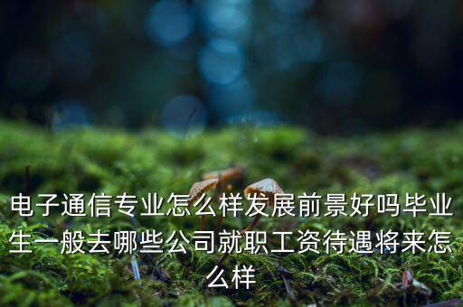 吳通通訊工資怎么樣,工資待遇將來(lái)怎么樣