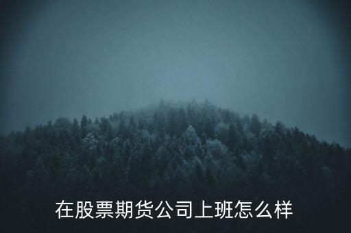 在股票期貨公司上班怎么樣