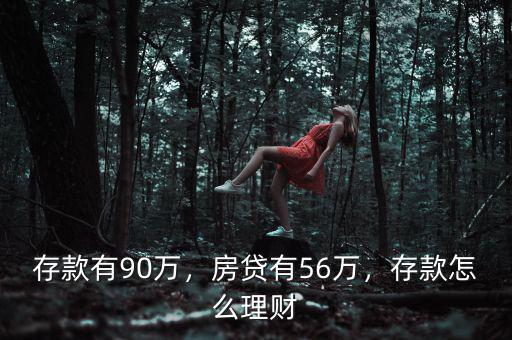 存款有90萬(wàn)，房貸有56萬(wàn)，存款怎么理財(cái)