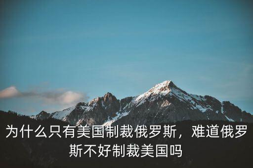 為什么只有美國制裁俄羅斯，難道俄羅斯不好制裁美國嗎