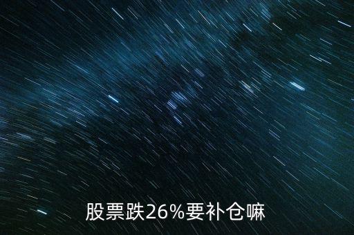 為什么股票跌了要補(bǔ)倉,股票跌26%要補(bǔ)倉嘛