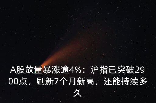 A股放量暴漲逾4%：滬指已突破2900點(diǎn)，刷新7個(gè)月新高，還能持續(xù)多久