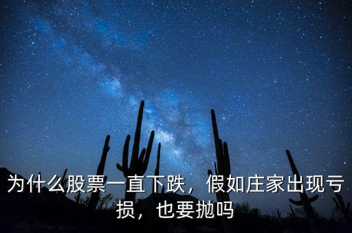 為什么股票一直下跌，假如莊家出現(xiàn)虧損，也要拋嗎