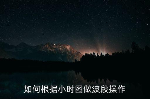 如何根據(jù)小時圖做波段操作