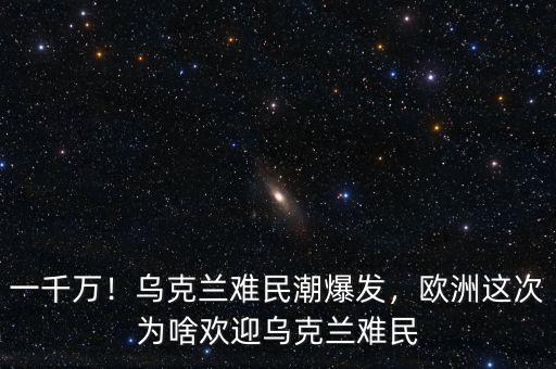 一千萬！烏克蘭難民潮爆發(fā)，歐洲這次為啥歡迎烏克蘭難民