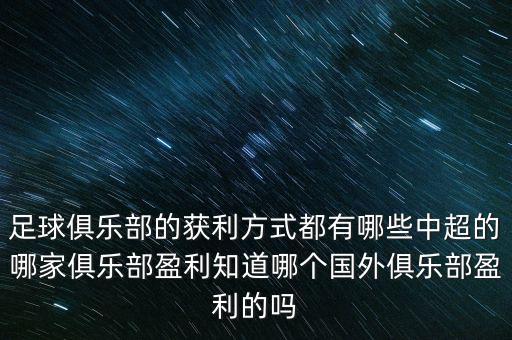 足球俱樂部的獲利方式都有哪些中超的哪家俱樂部盈利知道哪個國外俱樂部盈利的嗎