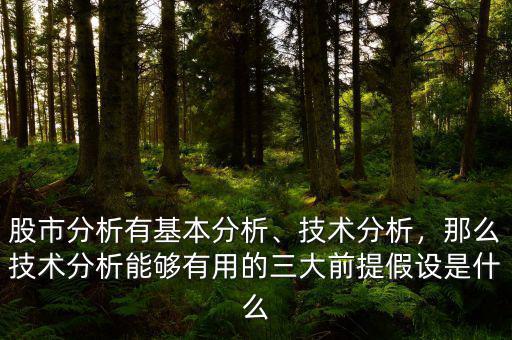 股市分析有基本分析、技術(shù)分析，那么技術(shù)分析能夠有用的三大前提假設(shè)是什么