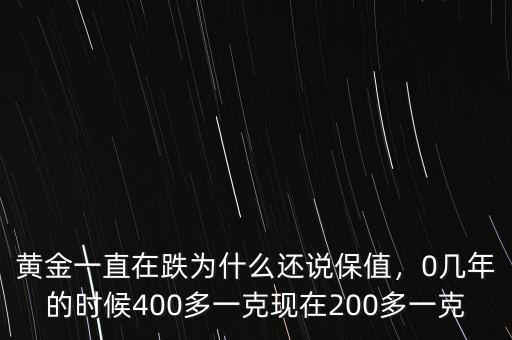 黃金一直在跌為什么還說保值，0幾年的時(shí)候400多一克現(xiàn)在200多一克