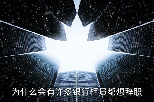 為什么會有許多銀行柜員都想辭職