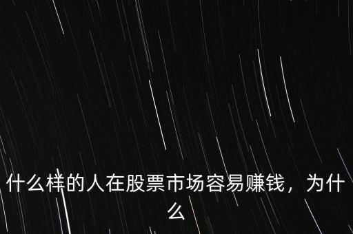 什么樣的人在股票市場(chǎng)容易賺錢，為什么