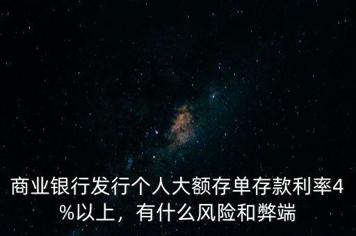 商業(yè)銀行發(fā)行個(gè)人大額存單存款利率4%以上，有什么風(fēng)險(xiǎn)和弊端