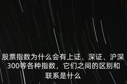 股票指數(shù)為什么會(huì)有上證、深證、滬深300等各種指數(shù)，它們之間的區(qū)別和聯(lián)系是什么