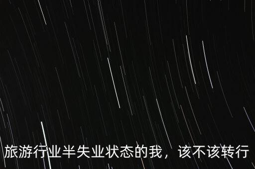 旅游行業(yè)轉(zhuǎn)行做什么,都去做什么工作了