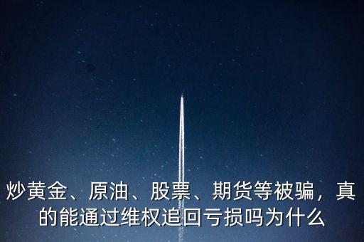 炒黃金、原油、股票、期貨等被騙，真的能通過維權(quán)追回虧損嗎為什么