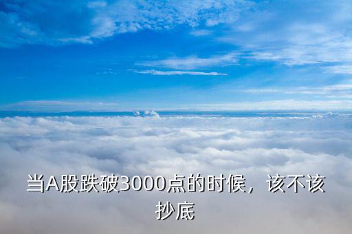 跌破3000點是什么意思,當(dāng)A股跌破3000點的時候