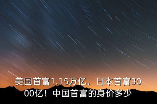 美國首富1.15萬億，日本首富3000億！中國首富的身價多少