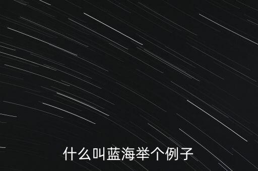 什么是藍海領域,所說的紅海和藍海指的是什么