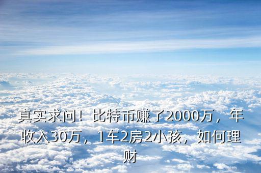 真實(shí)求問！比特幣賺了2000萬，年收入30萬，1車2房2小孩，如何理財(cái)