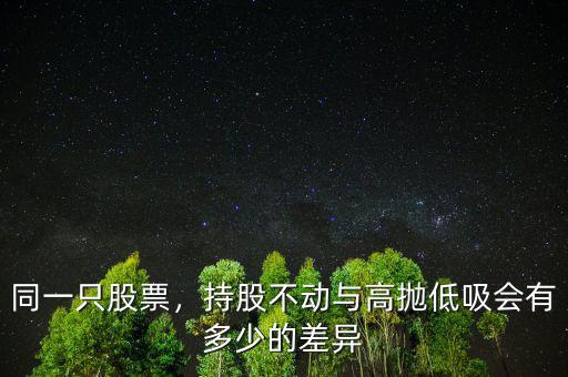 同一只股票，持股不動(dòng)與高拋低吸會(huì)有多少的差異