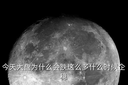 今天大盤為什么會跌這么多什么時候企穩(wěn)