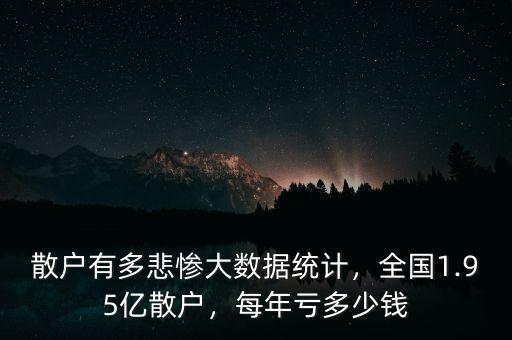 散戶有多悲慘大數(shù)據(jù)統(tǒng)計(jì)，全國1.95億散戶，每年虧多少錢