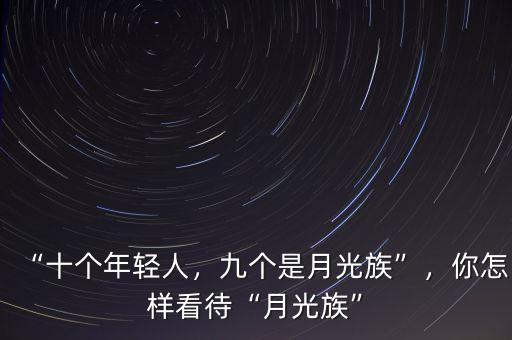 “十個年輕人，九個是月光族”，你怎樣看待“月光族”