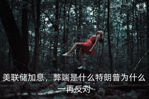 美聯(lián)儲加息，弊端是什么特朗普為什么一再反對