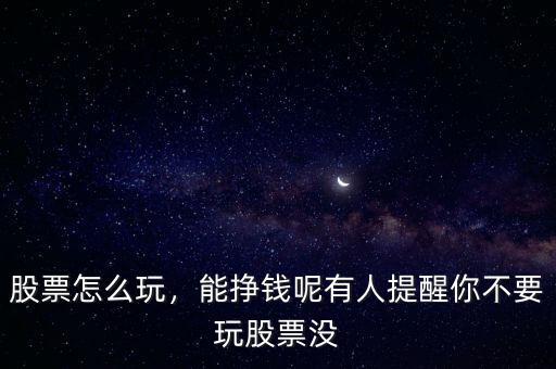 股票怎么玩，能掙錢(qián)呢有人提醒你不要玩股票沒(méi)