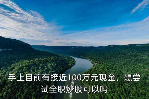 手上目前有接近100萬元現(xiàn)金，想嘗試全職炒股可以嗎