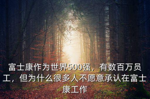 富士康作為世界500強，有數(shù)百萬員工，但為什么很多人不愿意承認在富士康工作