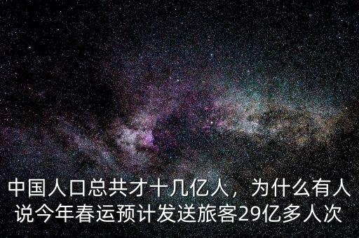 中國人口總共才十幾億人，為什么有人說今年春運預(yù)計發(fā)送旅客29億多人次