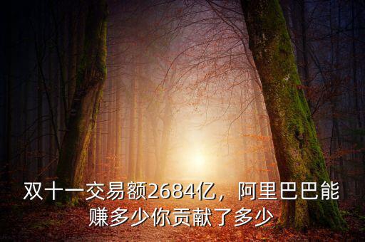 雙十一交易額2684億，阿里巴巴能賺多少你貢獻(xiàn)了多少