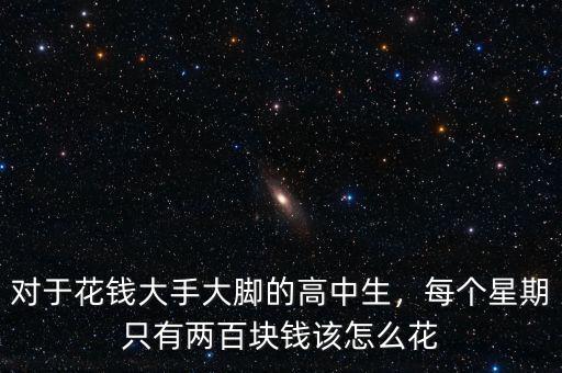 對于花錢大手大腳的高中生，每個星期只有兩百塊錢該怎么花