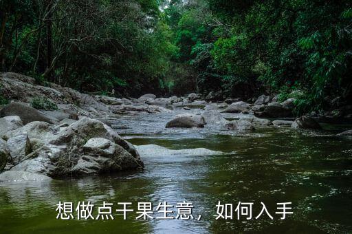 想做點干果生意，如何入手