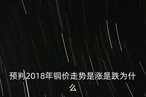 預(yù)判2018年銅價走勢是漲是跌為什么