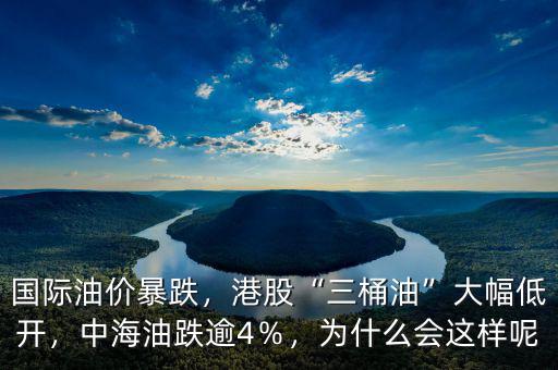 國際油價暴跌，港股“三桶油”大幅低開，中海油跌逾4％，為什么會這樣呢