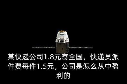 某快遞公司1.8元寄全國，快遞員派件費(fèi)每件1.5元，公司是怎么從中盈利的