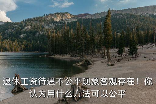 為什么退休工資不公平,工齡一樣退休工資差好幾千