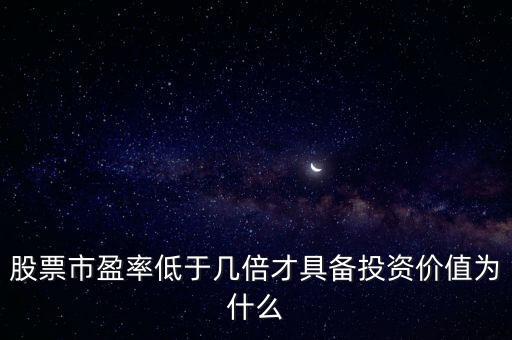 股票市盈率低于幾倍才具備投資價(jià)值為什么